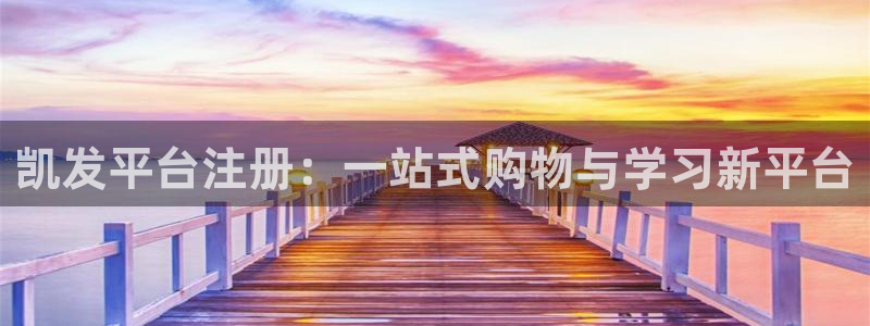 乐天堂fun2平台登录：凯发平台注册：一站式购物与学习新平台