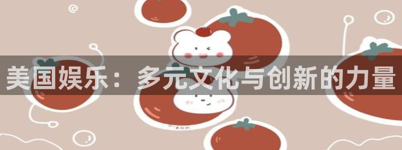乐天堂fun体育官网：美国娱乐：多元文化与创新的力量