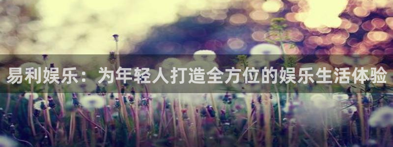 乐天堂fun4：易利娱乐：为年轻人打造全方位的娱乐生活体验