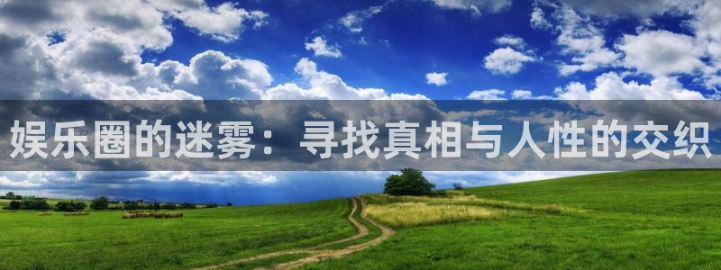 乐天堂fun3官网登录：娱乐圈的迷雾：寻找真相与人性的交织