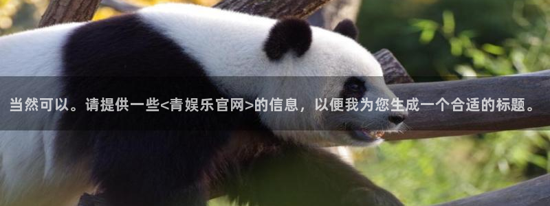 乐天堂fun平台在线开户：当然可以。请提供一些<青娱乐官网>的信息，以便我为您生